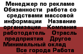 Менеджер по рекламе Обязанности: работа со средствами массовой информации › Название организации ­ Компания-работодатель › Отрасль предприятия ­ Другое › Минимальный оклад ­ 25 000 - Все города Работа » Вакансии   . Мурманская обл.,Оленегорск г.